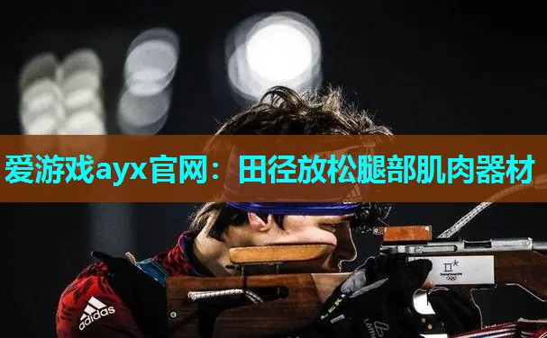 爱游戏ayx官网：田径放松腿部肌肉器材