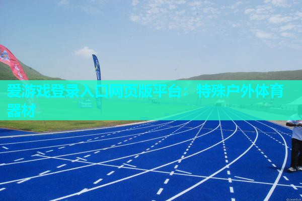 爱游戏登录入口网页版平台：特殊户外体育器材