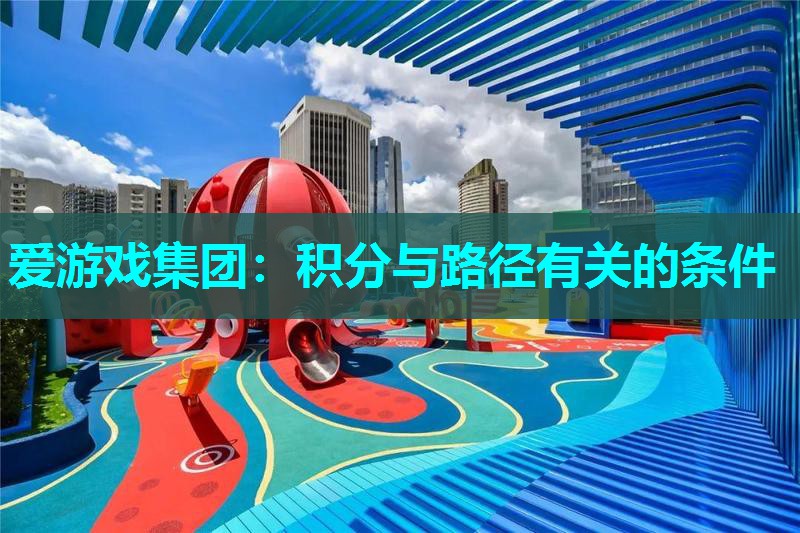 爱游戏集团：积分与路径有关的条件