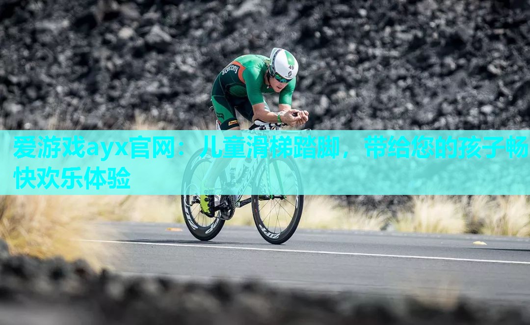 爱游戏ayx官网：儿童滑梯踏脚，带给您的孩子畅快欢乐体验