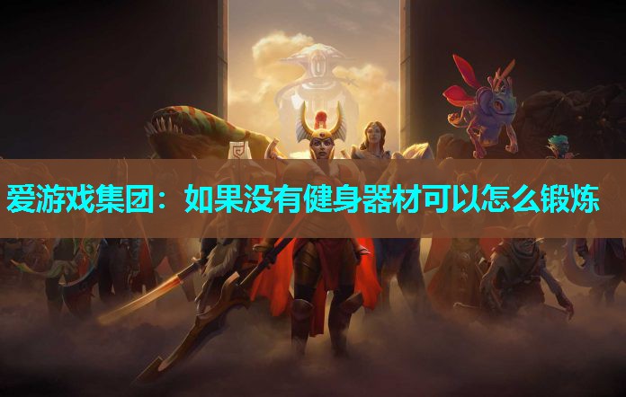 爱游戏集团：如果没有健身器材可以怎么锻炼