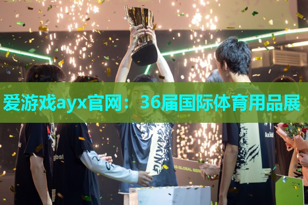 爱游戏ayx官网：36届国际体育用品展