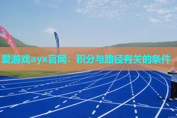爱游戏ayx官网：积分与路径有关的条件