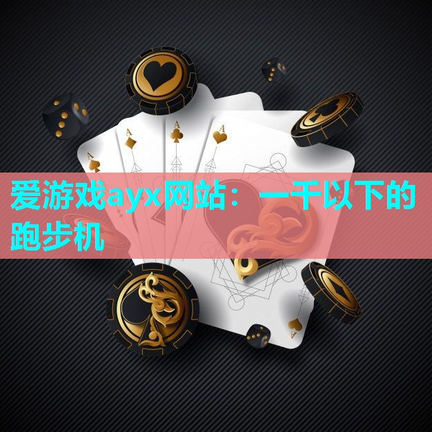 爱游戏ayx网站：一千以下的跑步机