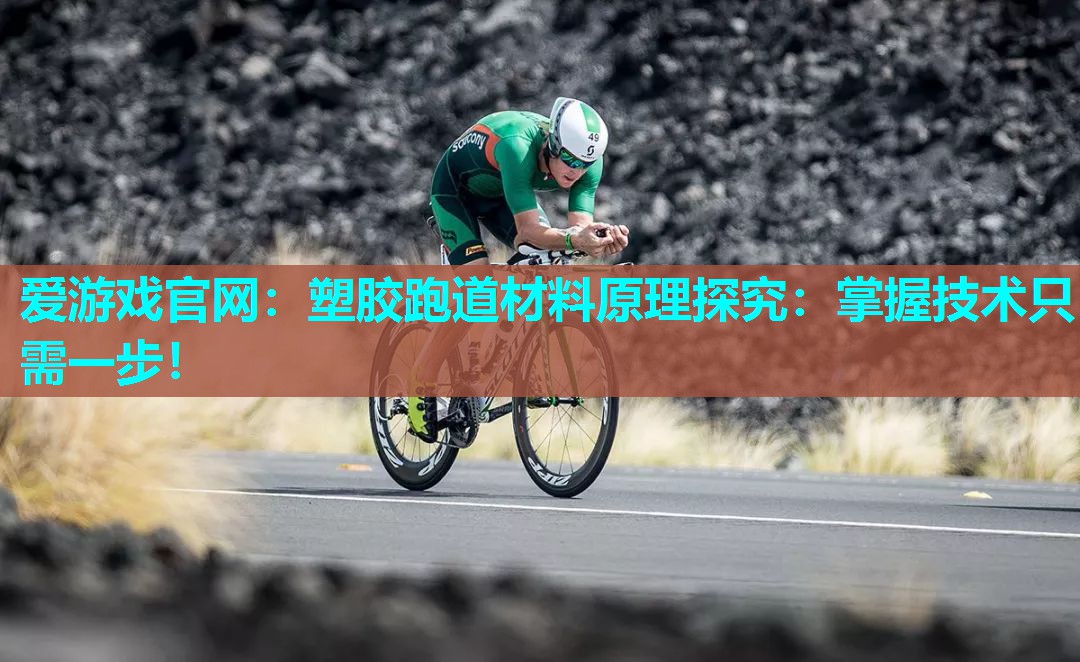 爱游戏官网：塑胶跑道材料原理探究：掌握技术只需一步！