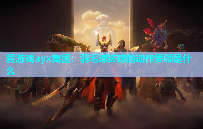 羽毛球搓球的动作要领是什么